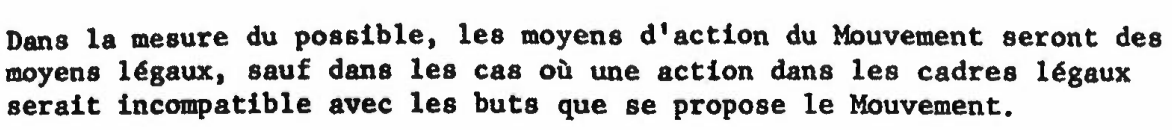 Dans la mesure du possible, les moyens d'action du Mouvement seront des moyens légaux, sauf dans des cas où une action dans les cadres légaux serait incompatible avec les buts que se propoes le Mouvement.